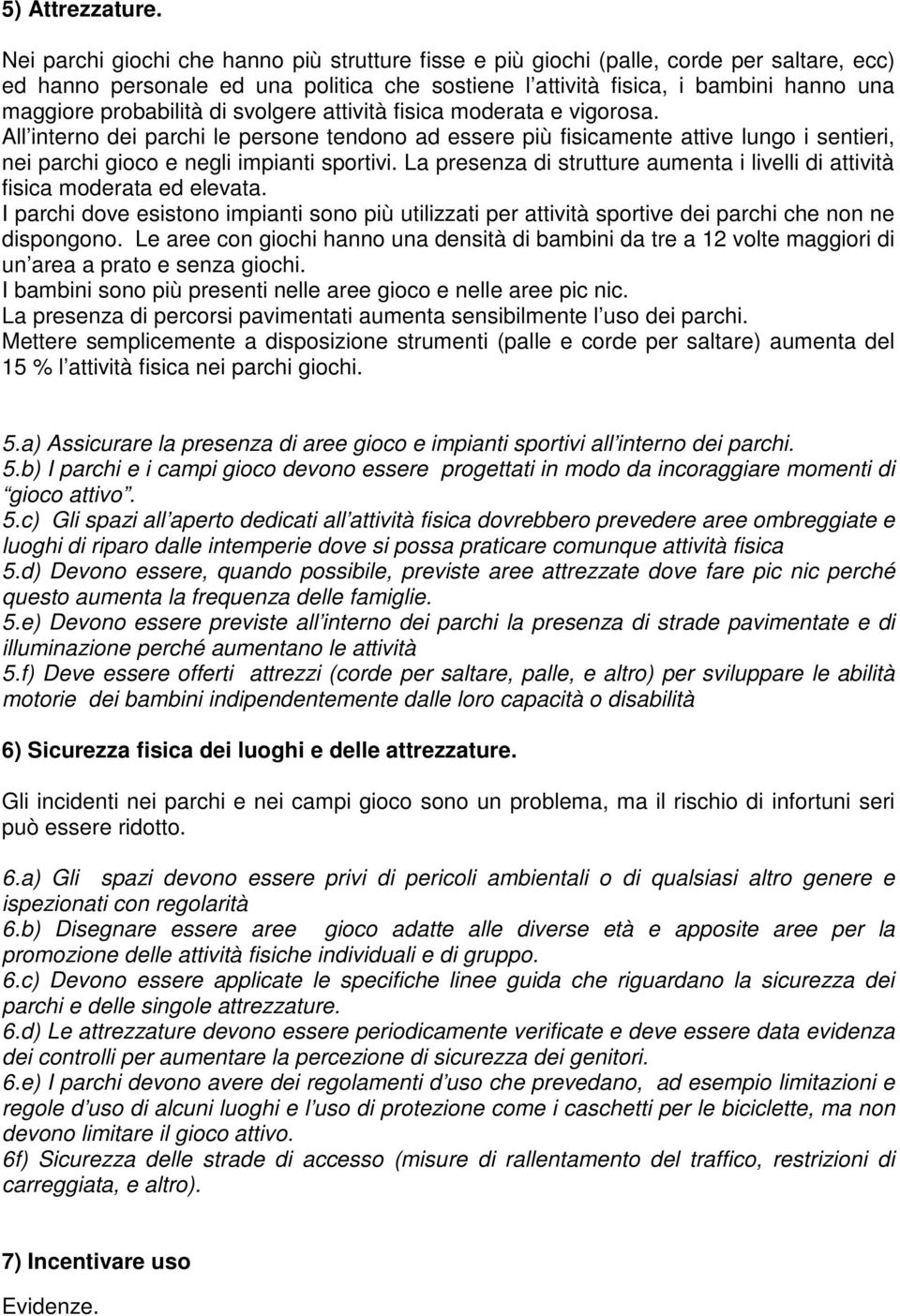 probabilità di svolgere attività fisica moderata e vigorosa. All interno dei parchi le persone tendono ad essere più fisicamente attive lungo i sentieri, nei parchi gioco e negli impianti sportivi.