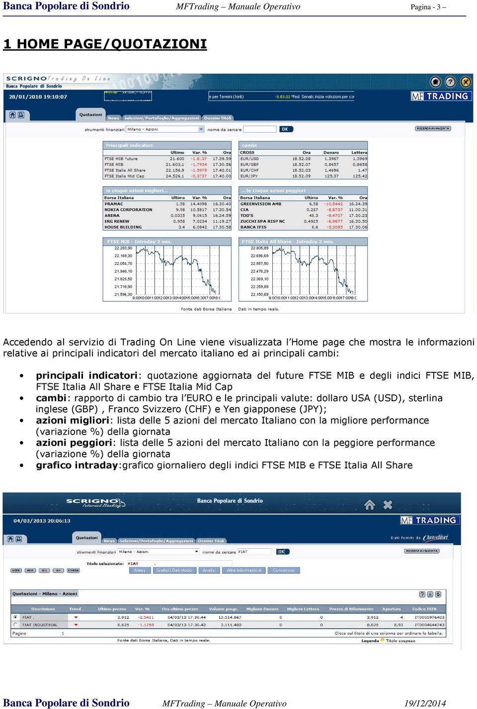 Cap cambi: rapporto di cambio tra l EURO e le principali valute: dollaro USA (USD), sterlina inglese (GBP), Franco Svizzero (CHF) e Yen giapponese (JPY); azioni migliori: lista delle 5 azioni del