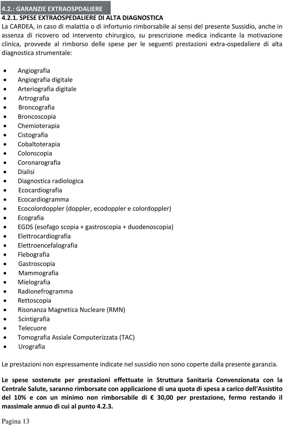 prescrizione medica indicante la motivazione clinica, provvede al rimborso delle spese per le seguenti prestazioni extra-ospedaliere di alta diagnostica strumentale: Angiografia Angiografia digitale