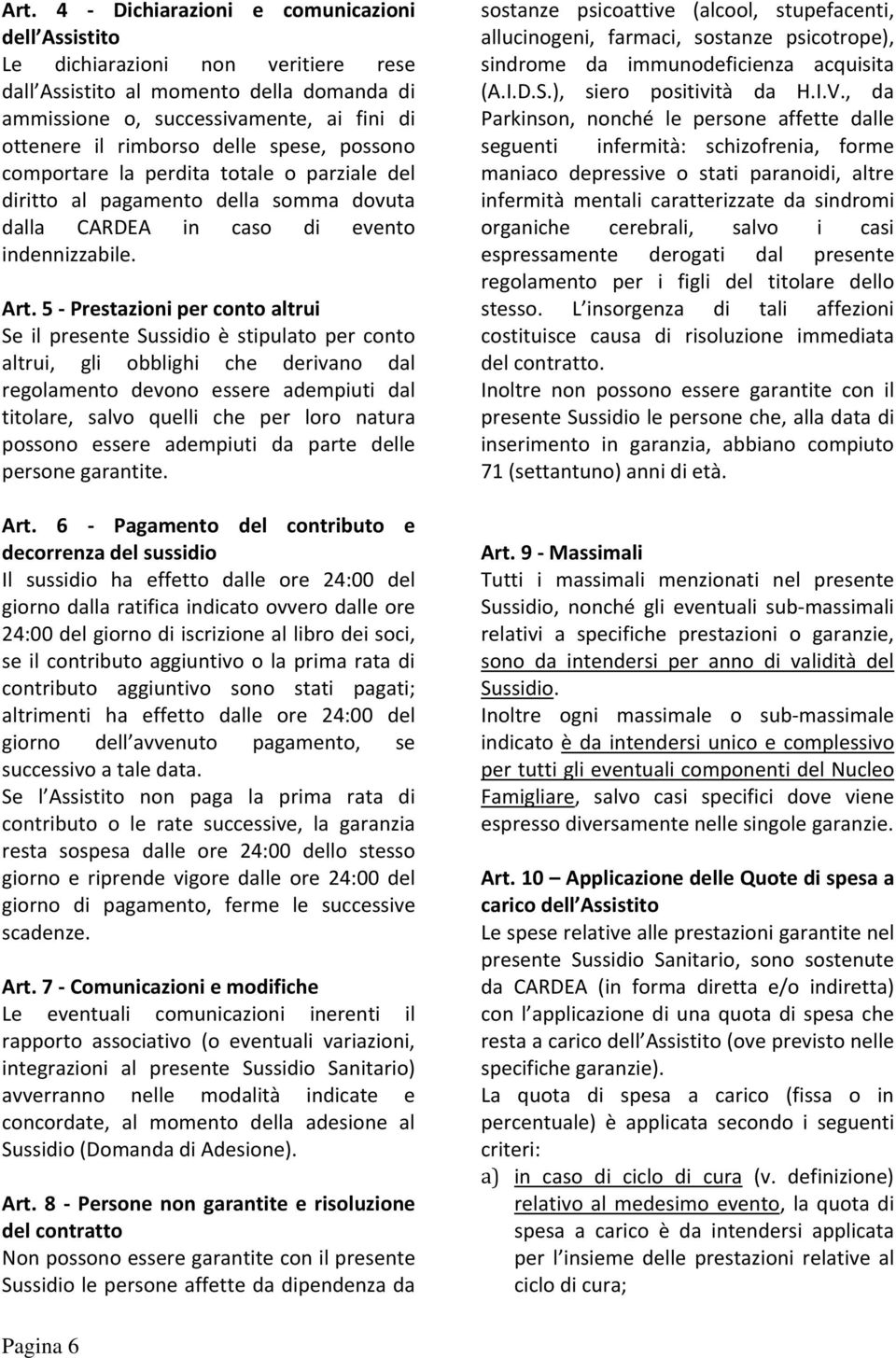 5 - Prestazioni per conto altrui Se il presente Sussidio è stipulato per conto altrui, gli obblighi che derivano dal regolamento devono essere adempiuti dal titolare, salvo quelli che per loro natura