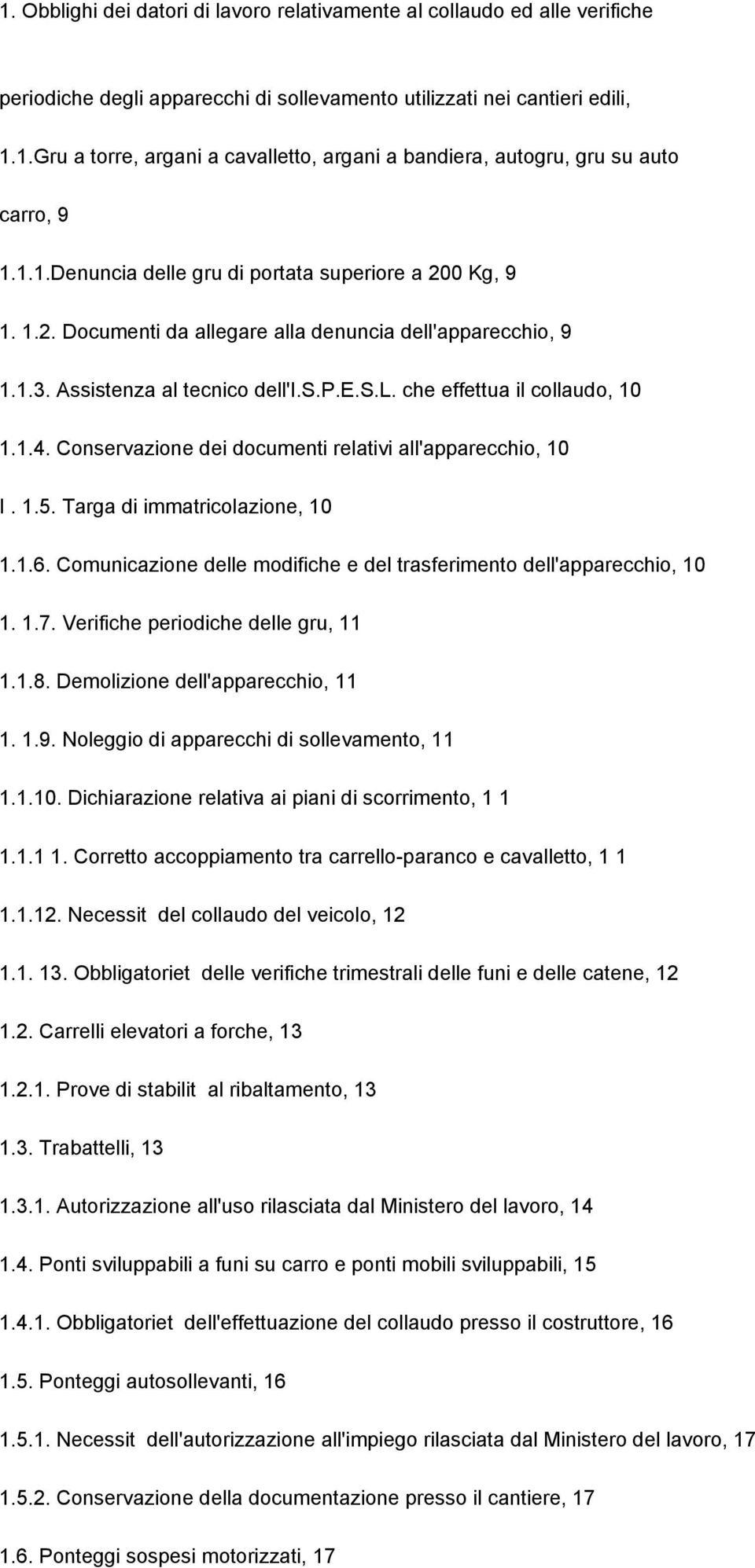 1.4. Conservazione dei documenti relativi all'apparecchio, 10 I. 1.5. Targa di immatricolazione, 10 1.1.6. Comunicazione delle modifiche e del trasferimento dell'apparecchio, 10 1. 1.7.