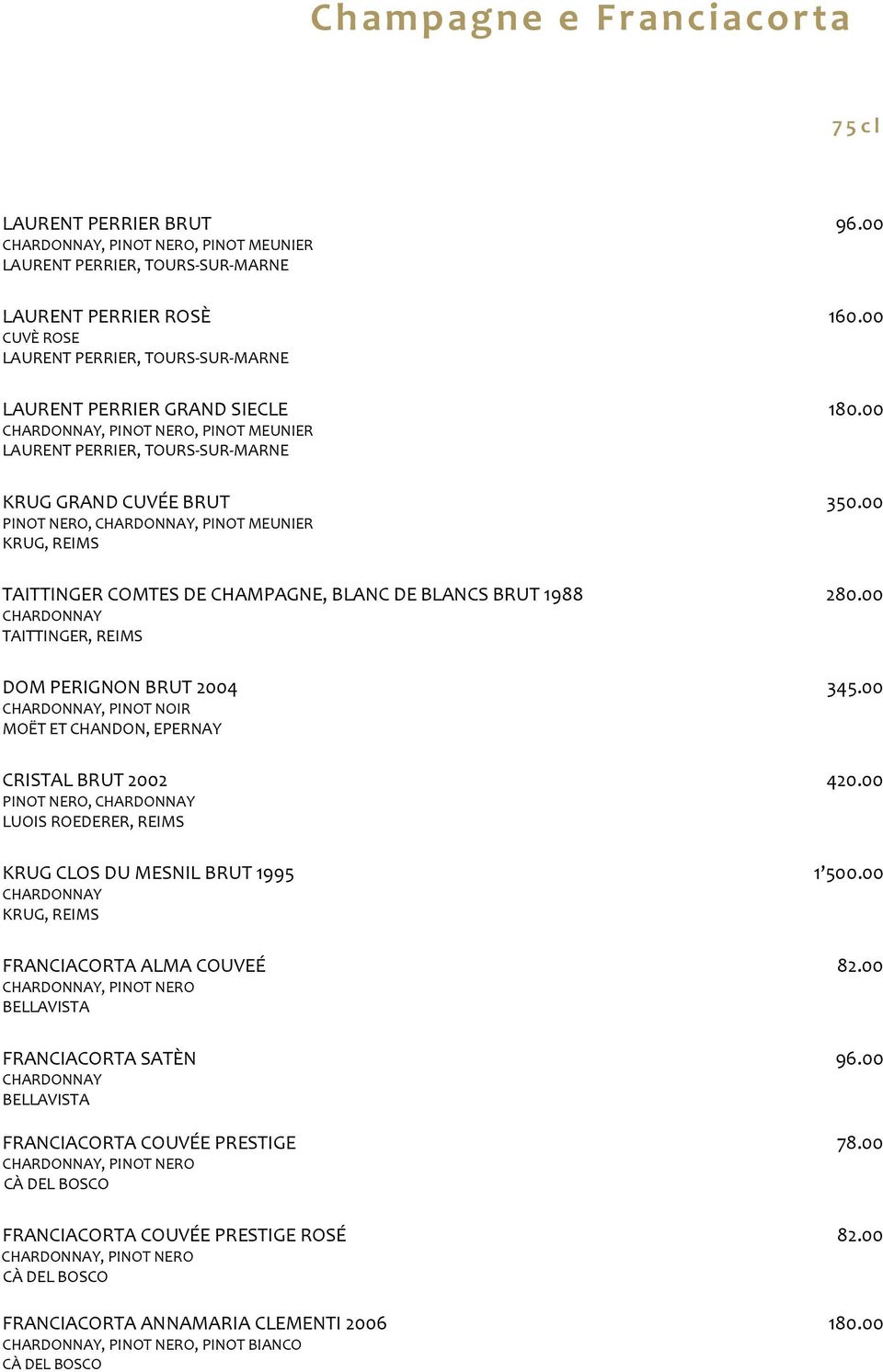 00 PINOT NERO,, PINOT MEUNIER KRUG, REIMS TAITTINGER COMTES DE CHAMPAGNE, BLANC DE BLANCS BRUT 1988 280.00 TAITTINGER, REIMS DOM PERIGNON BRUT 2004 345.