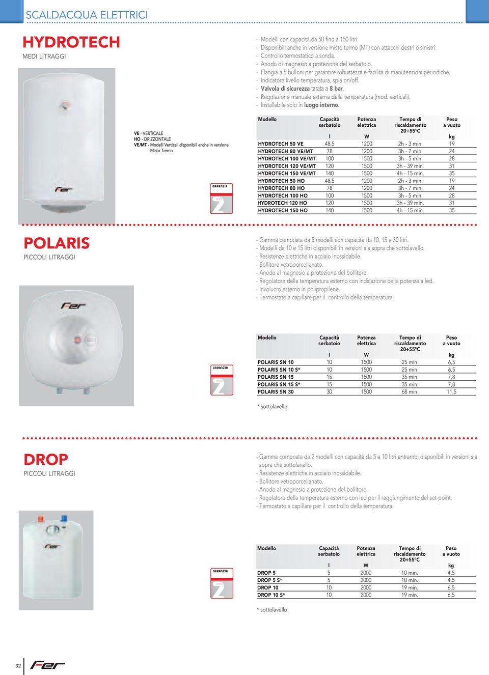 - Indicatore livello temperatura, spia on/off. - valvola di sicurezza tarata a 8 bar. - Regolazione manuale esterna della temperatura (mod. verticali). - Installabile solo in luogo interno.