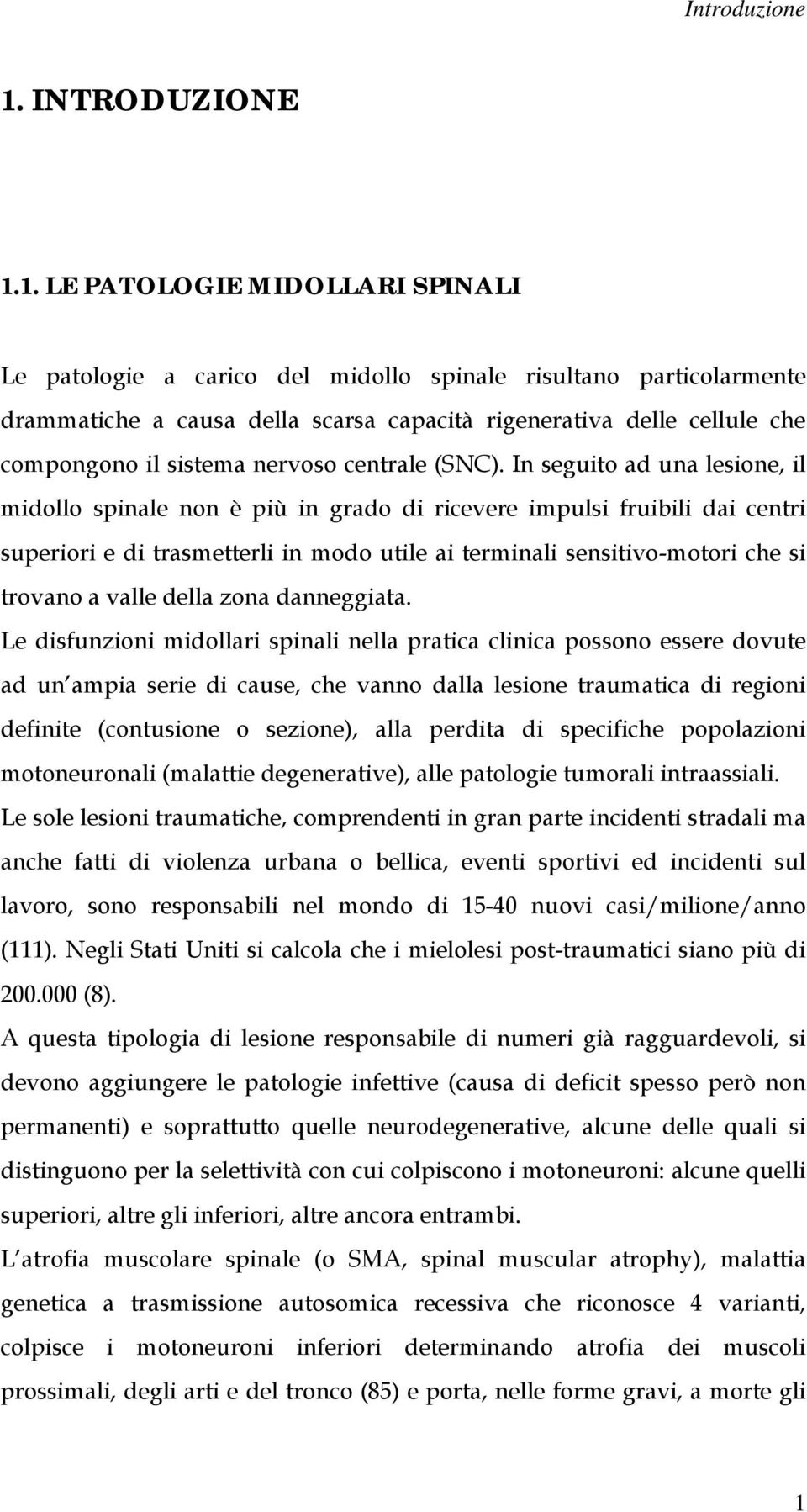 1. LE PATOLOGIE MIDOLLARI SPINALI Le patologie a carico del midollo spinale risultano particolarmente drammatiche a causa della scarsa capacità rigenerativa delle cellule che compongono il sistema