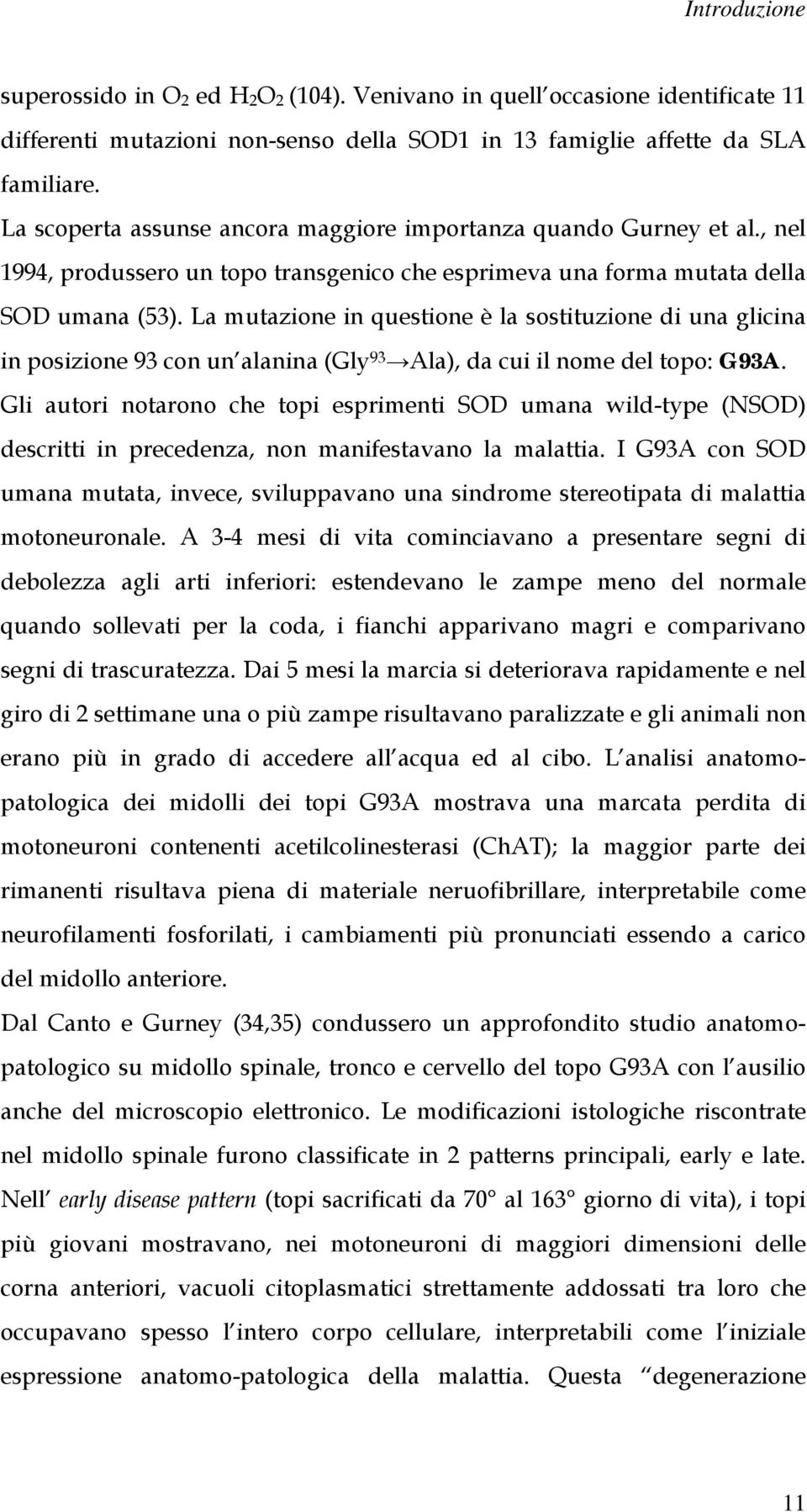 La mutazione in questione è la sostituzione di una glicina in posizione 93 con un alanina (Gly 93 Ala), da cui il nome del topo: G93A.