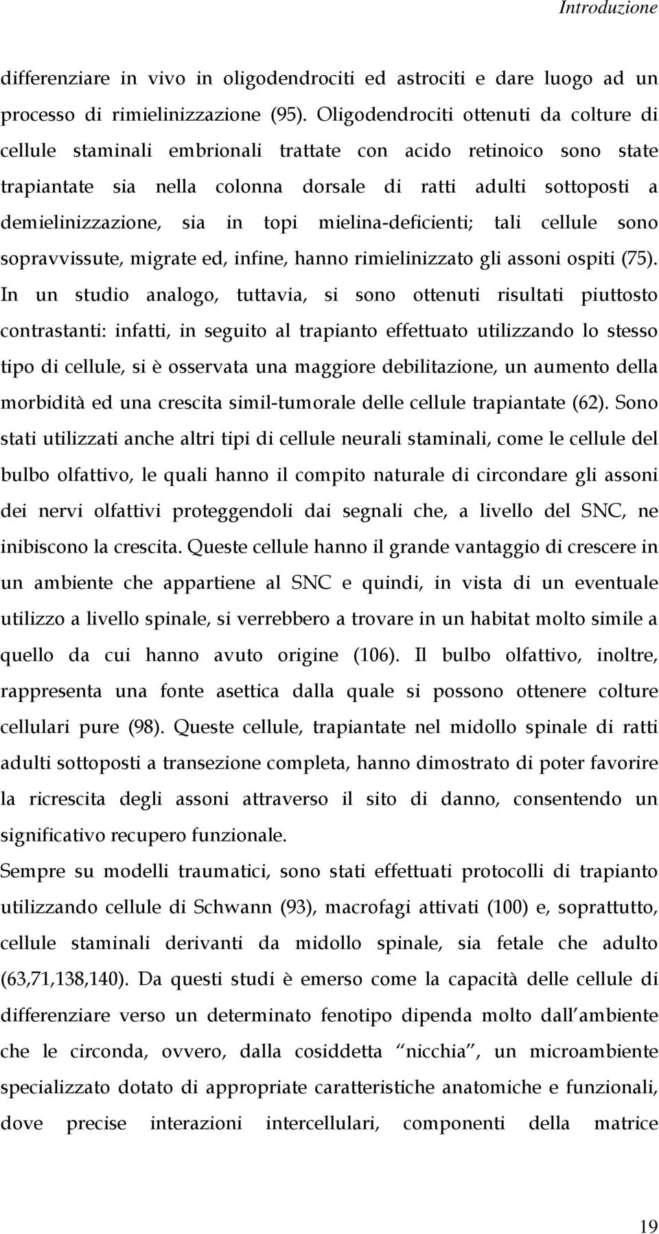 in topi mielina-deficienti; tali cellule sono sopravvissute, migrate ed, infine, hanno rimielinizzato gli assoni ospiti (75).