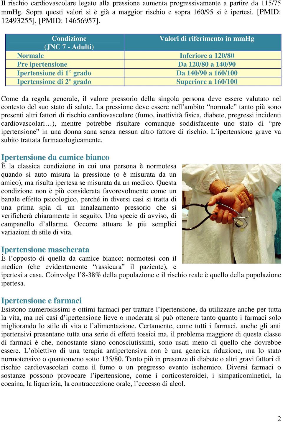 Condizione Valori di riferimento in mmhg (JNC 7 - Adulti) Normale Inferiore a 120/80 Pre ipertensione Da 120/80 a 140/90 Ipertensione di 1 grado Da 140/90 a 160/100 Ipertensione di 2 grado Superiore