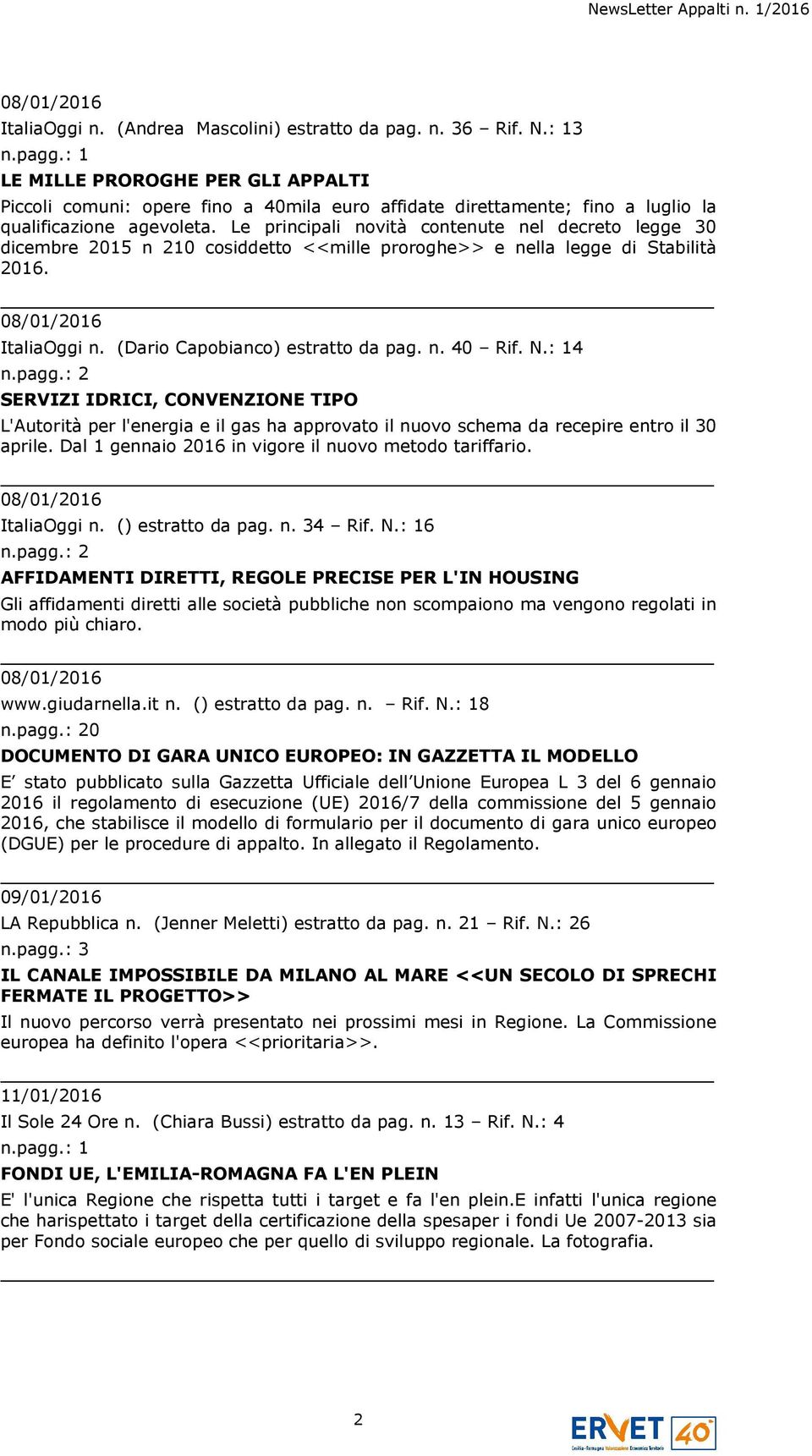 Le principali novità contenute nel decreto legge 30 dicembre 2015 n 210 cosiddetto <<mille proroghe>> e nella legge di Stabilità 2016. ItaliaOggi n. (Dario Capobianco) estratto da pag. n. 40 Rif. N.