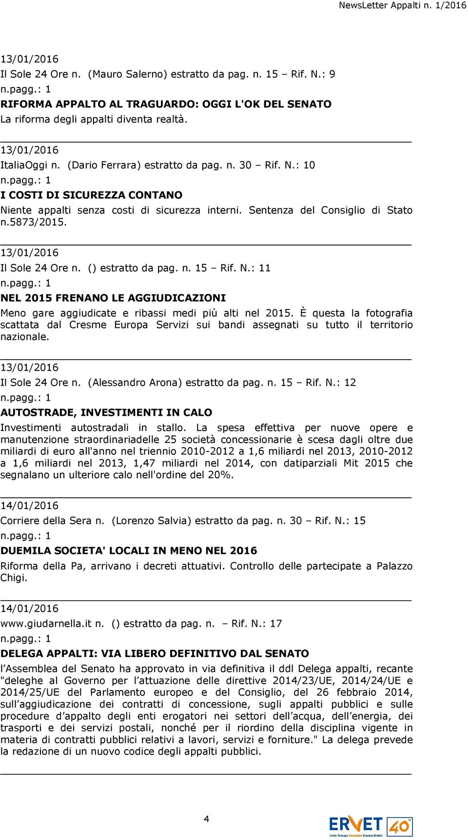 () estratto da pag. n. 15 Rif. N.: 11 NEL 2015 FRENANO LE AGGIUDICAZIONI Meno gare aggiudicate e ribassi medi più alti nel 2015.