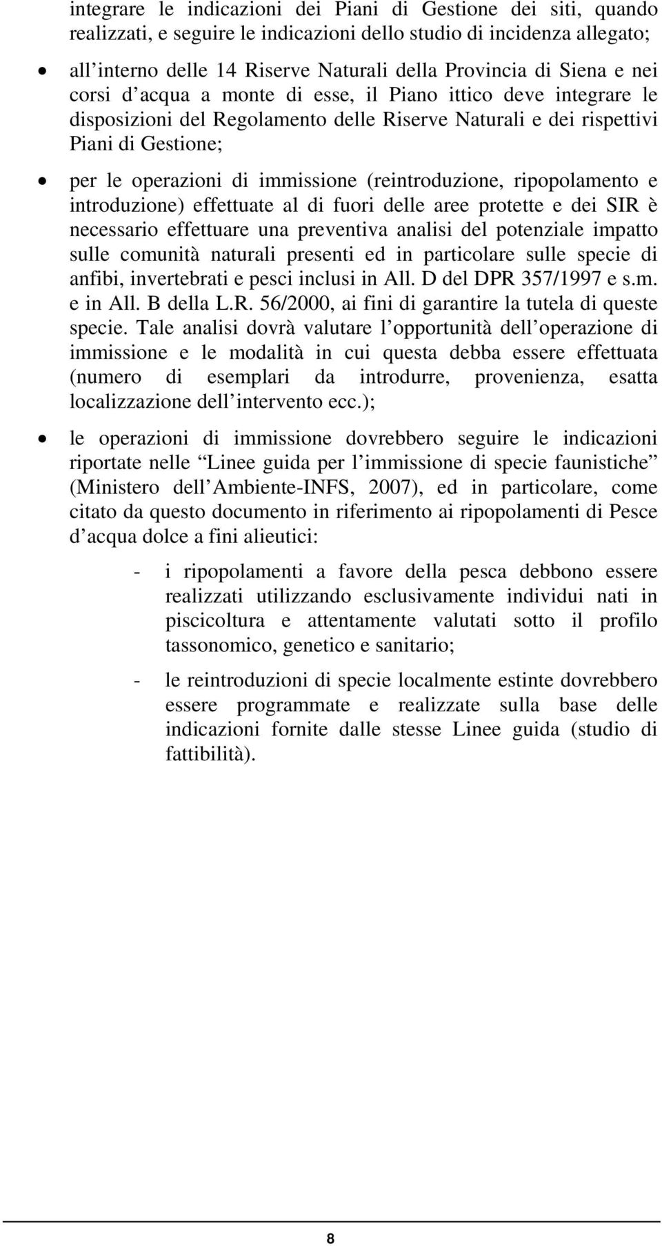 (reintroduzione, ripopolamento e introduzione) effettuate al di fuori delle aree protette e dei SIR è necessario effettuare una preventiva analisi del potenziale impatto sulle comunità naturali