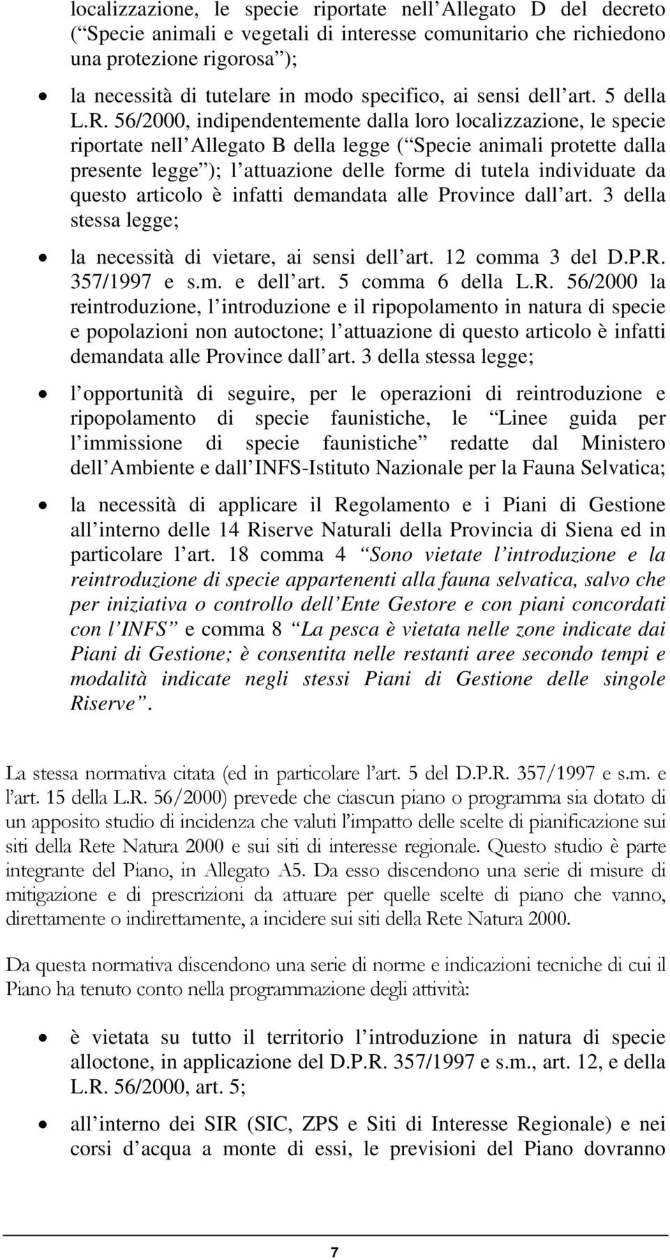 56/2000, indipendentemente dalla loro localizzazione, le specie riportate nell Allegato B della legge ( Specie animali protette dalla presente legge ); l attuazione delle forme di tutela individuate