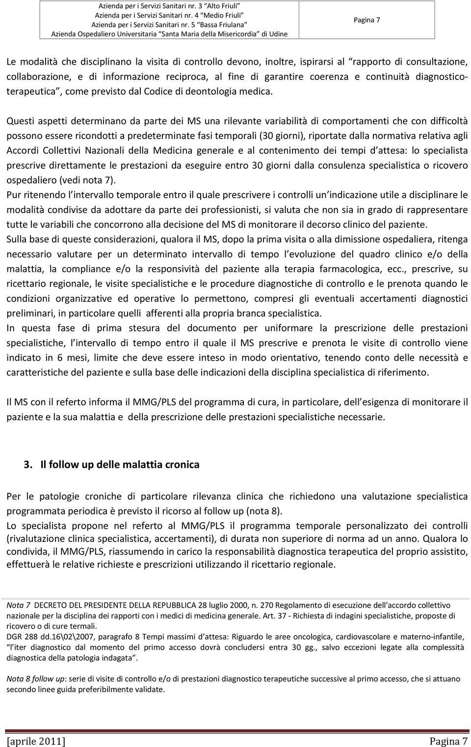 Questi aspetti determinano da parte dei MS una rilevante variabilità di comportamenti che con difficoltà possono essere ricondotti a predeterminate fasi temporali (30 giorni), riportate dalla