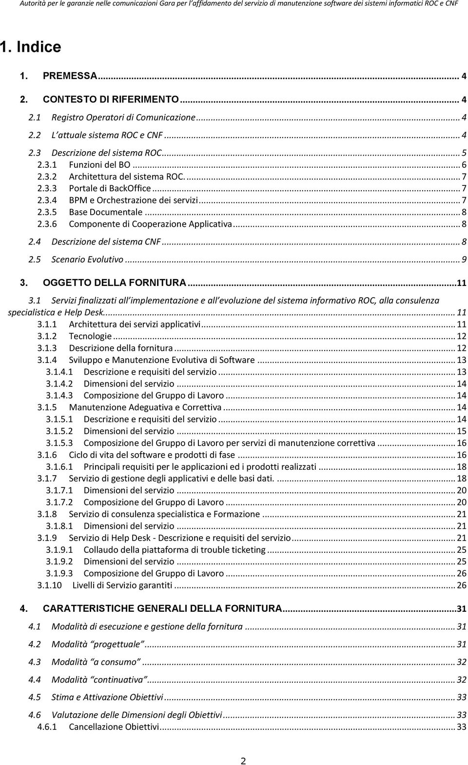 ... 7 2.3.3 Portale di BackOffice... 7 2.3.4 BPM e Orchestrazione dei servizi... 7 2.3.5 Base Documentale... 8 2.3.6 Componente di Cooperazione Applicativa... 8 2.4 Descrizione del sistema CNF... 8 2.5 Scenario Evolutivo.