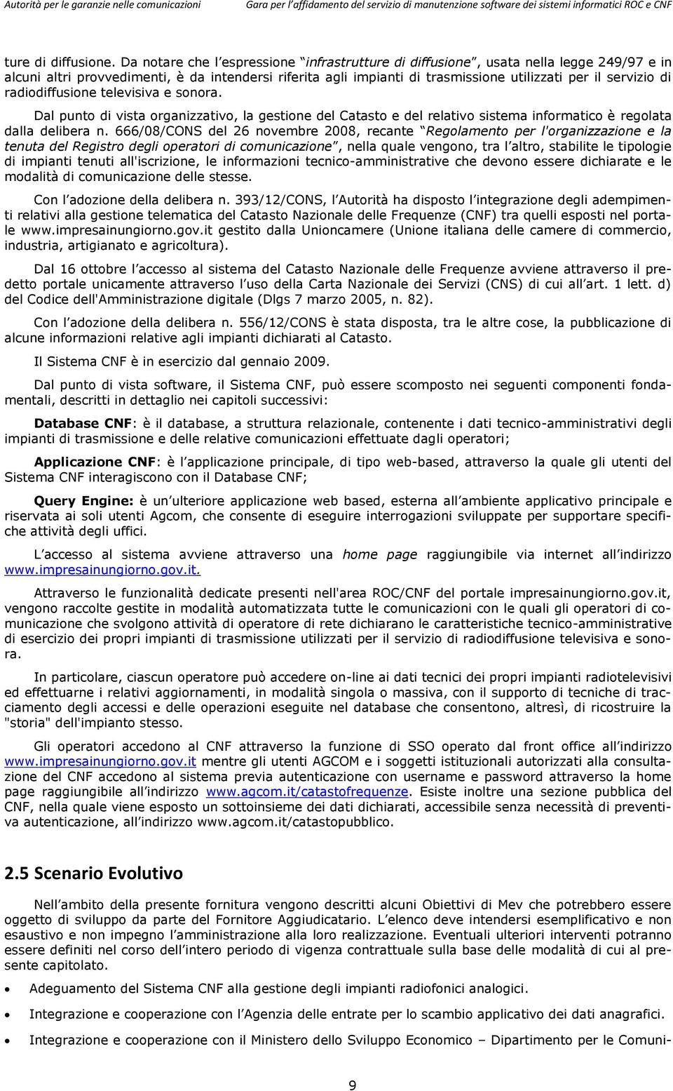 di radiodiffusione televisiva e sonora. Dal punto di vista organizzativo, la gestione del Catasto e del relativo sistema informatico è regolata dalla delibera n.