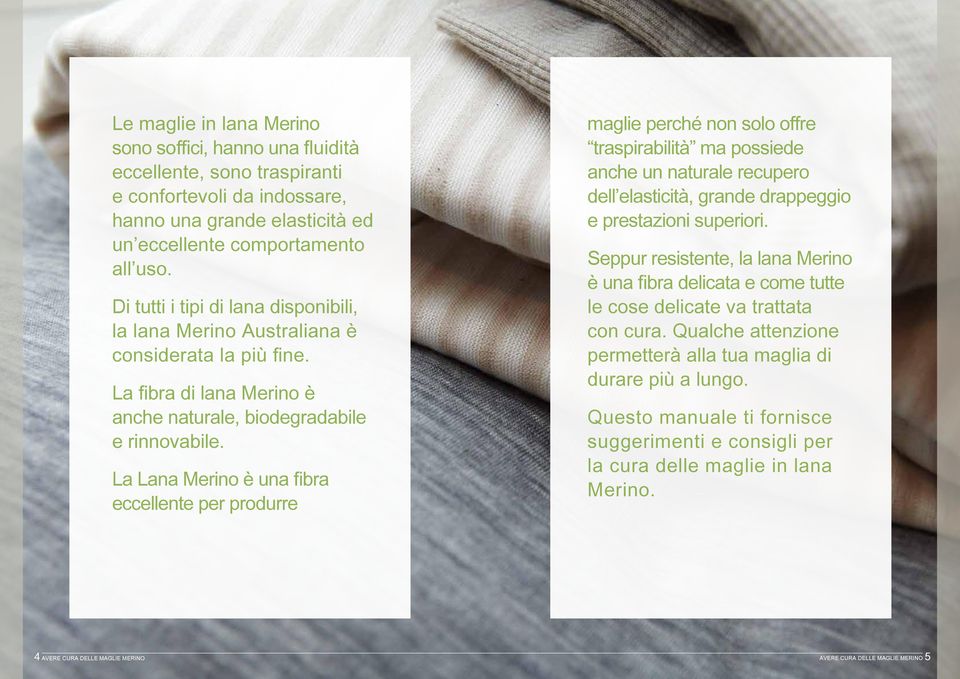 La Lana Merino è una fibra eccellente per produrre maglie perché non solo offre traspirabilità ma possiede anche un naturale recupero dell elasticità, grande drappeggio e prestazioni superiori.
