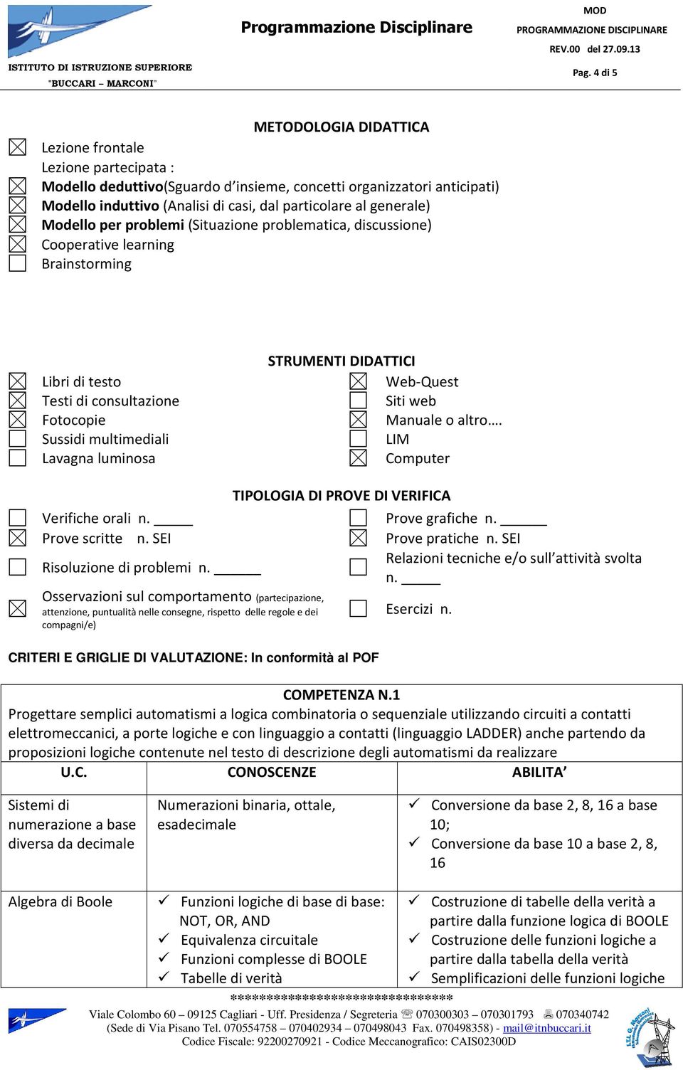 STRUMENTI DIDATTICI Web-Quest Siti web Manuale o altro. LIM Computer Verifiche orali n. Prove scritte n. SEI Risoluzione di problemi n.