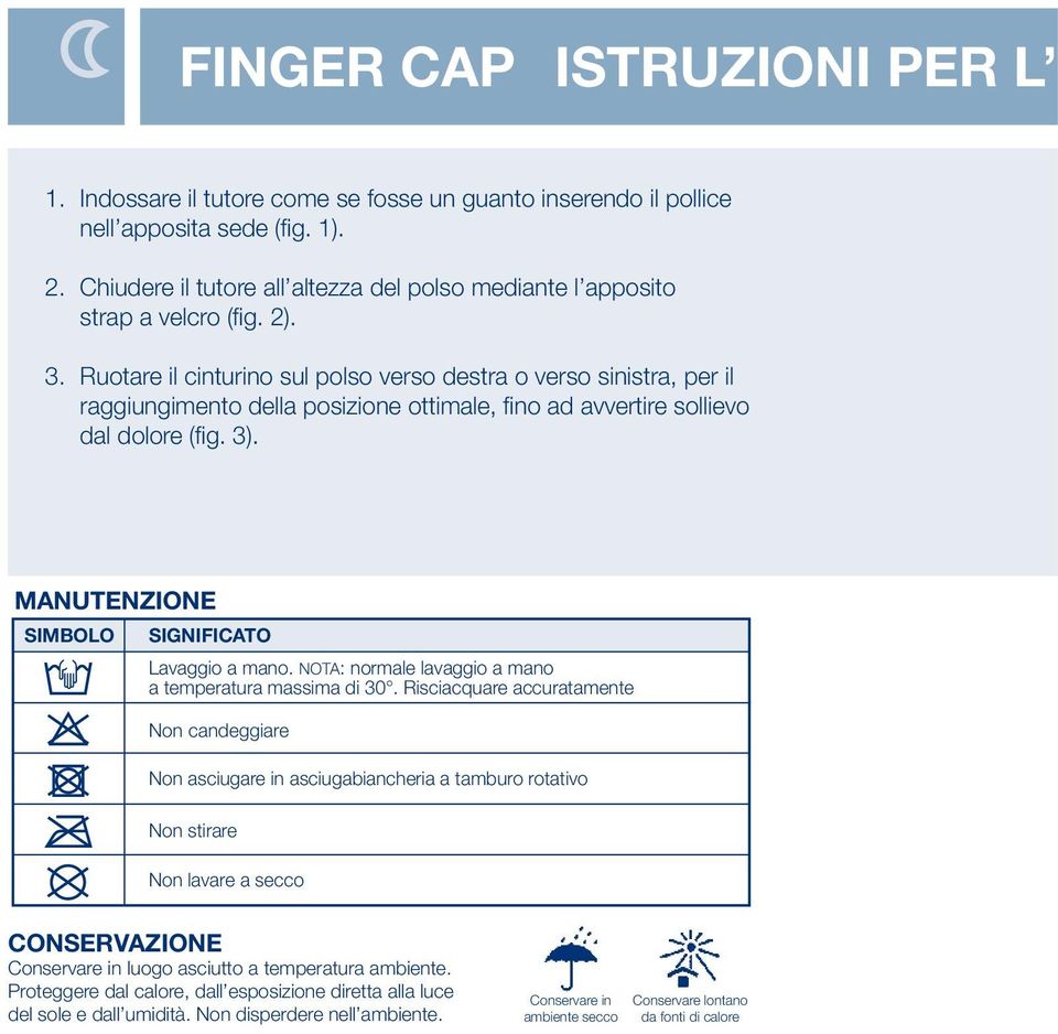 Ruotare il cinturino sul polso verso destra o verso sinistra, per il raggiungimento della posizione ottimale, fino ad avvertire sollievo dal dolore (fig. 3).