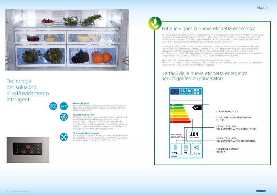 sviluppare prodotti sempre più efficienti in questa categoria. La revisione dell etichetta si rende ora necessaria per continuare ad assicurare trasparenza e chiarezza nei confronti dei consumatori.