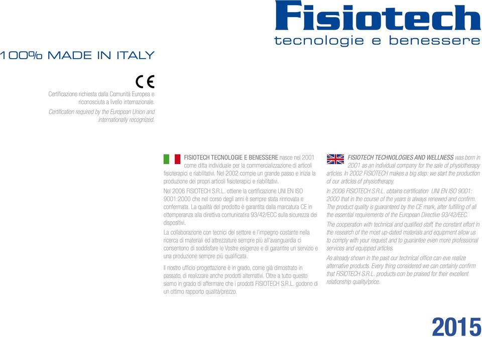 Nel 2002 compie un grande passo e inizia la produzione dei propri articoli fisioterapici e riabilitativi. Nel 2006 FISIOTECH S.R.L.