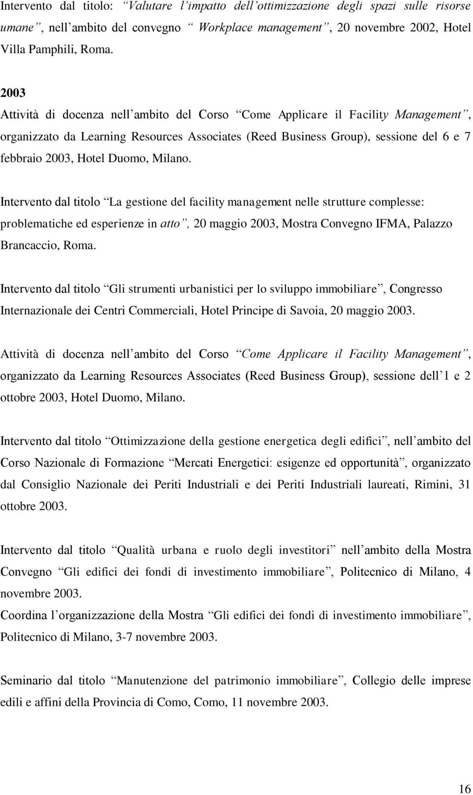 Duomo, Milano. Intervento dal titolo La gestione del facility management nelle strutture complesse: problematiche ed esperienze in atto, 20 maggio 2003, Mostra Convegno IFMA, Palazzo Brancaccio, Roma.