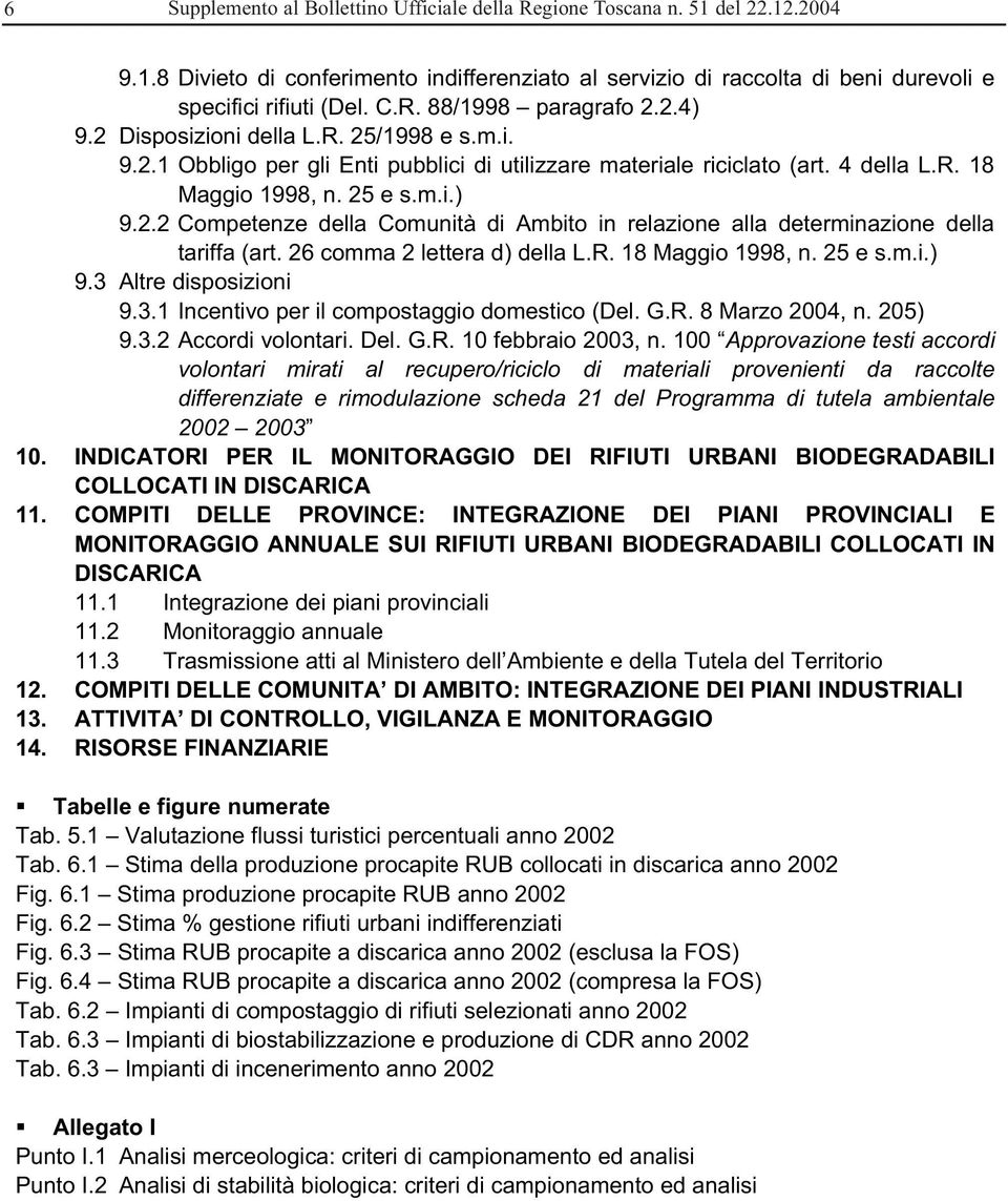 26 comma 2 lettera d) della L.R. 18 Maggio 1998, n. 25 e s.m.i.) 9.3 Altre disposizioni 9.3.1 Incentivo per il compostaggio domestico (Del. G.R. 8 Marzo 2004, n. 205) 9.3.2 Accordi volontari. Del. G.R. 10 febbraio 2003, n.