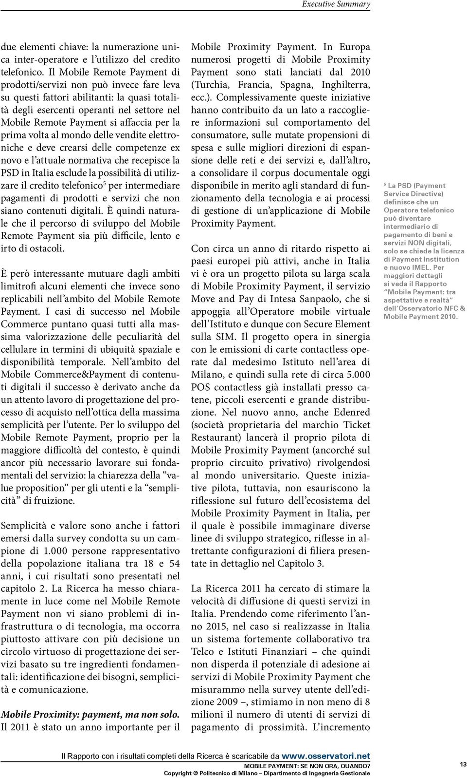 prima volta al mondo delle vendite elettroniche e deve crearsi delle competenze ex novo e l attuale normativa che recepisce la PSD in Italia esclude la possibilità di utilizzare il credito telefonico