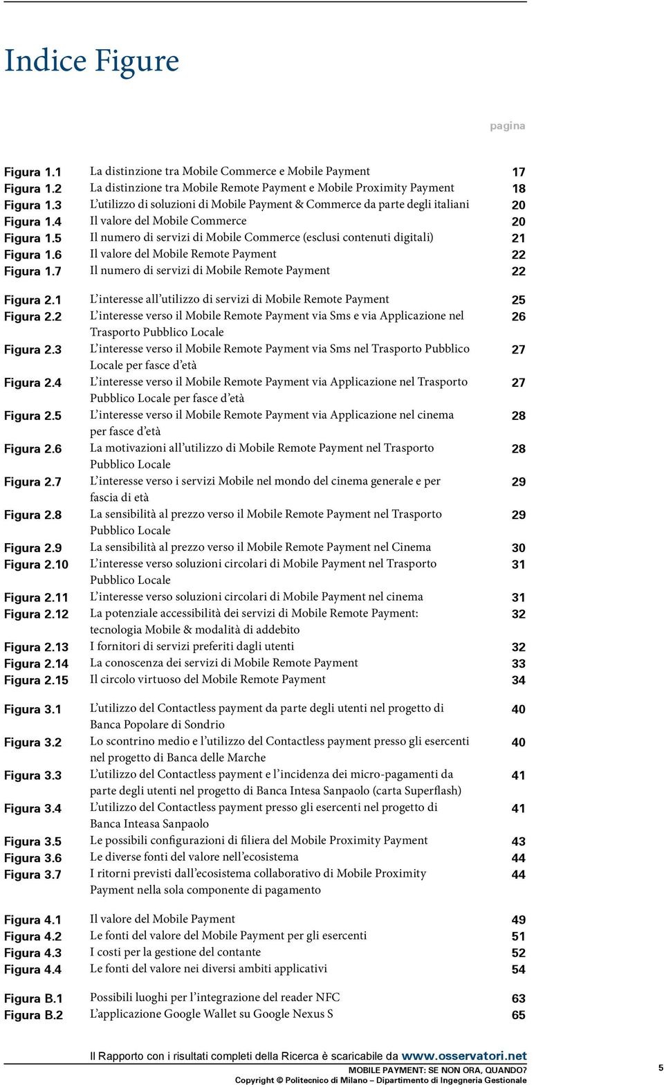 5 Il numero di servizi di Mobile Commerce (esclusi contenuti digitali) 21 Figura 1.6 Il valore del Mobile Remote Payment 22 Figura 1.7 Il numero di servizi di Mobile Remote Payment 22 Figura 2.