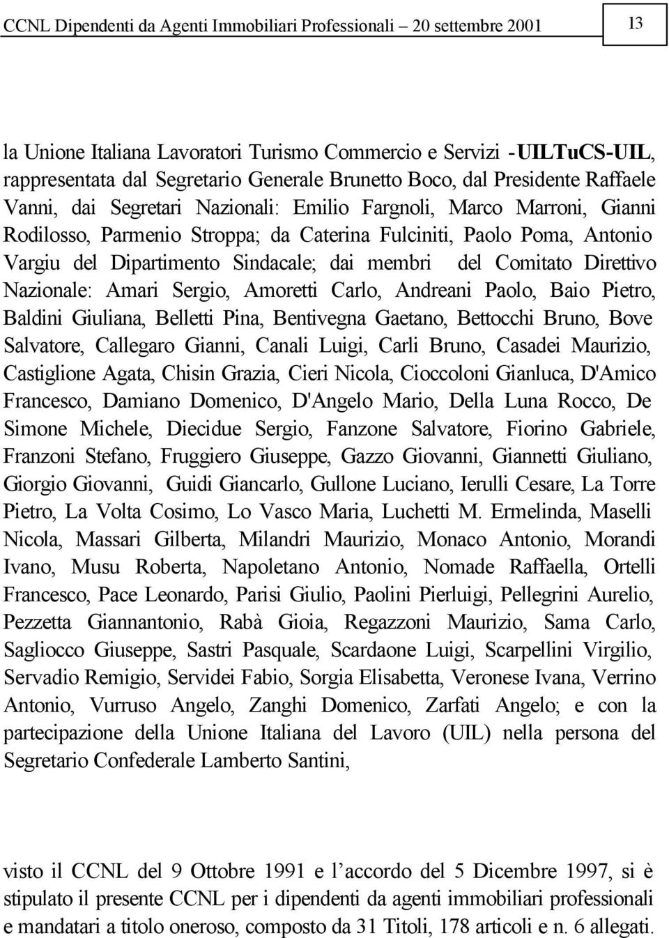 Sindacale; dai membri del Comitato Direttivo Nazionale: Amari Sergio, Amoretti Carlo, Andreani Paolo, Baio Pietro, Baldini Giuliana, Belletti Pina, Bentivegna Gaetano, Bettocchi Bruno, Bove