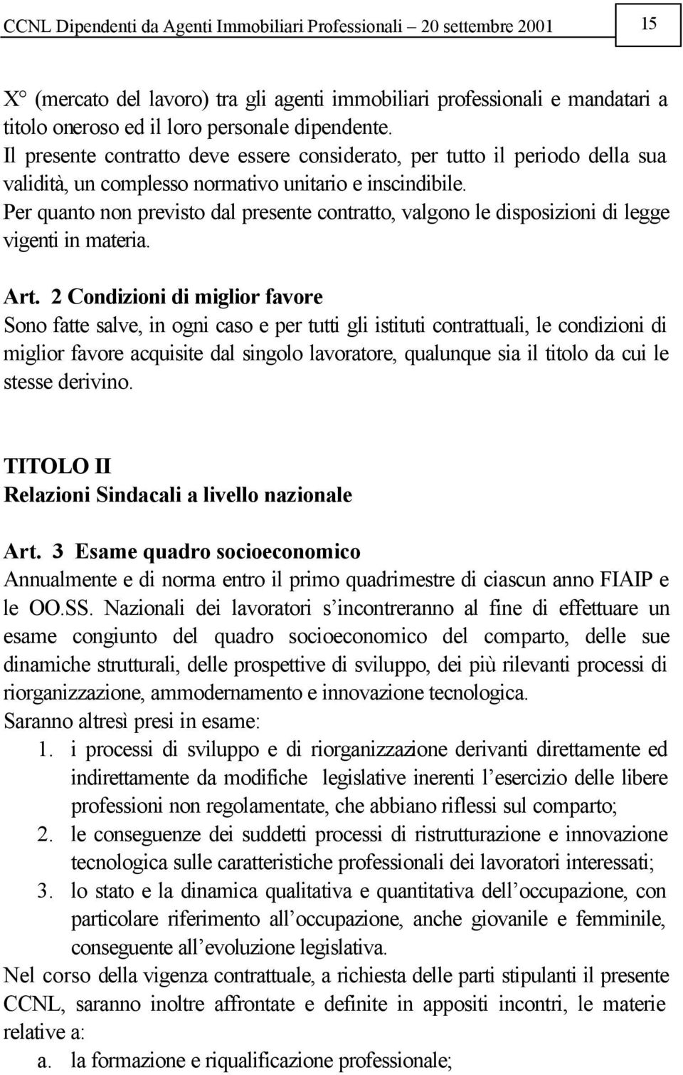 Per quanto non previsto dal presente contratto, valgono le disposizioni di legge vigenti in materia. Art.