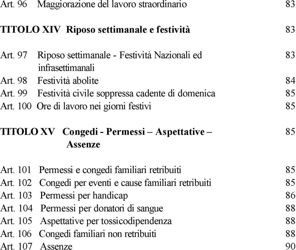 100 Ore di lavoro nei giorni festivi 85 TITOLO XV Congedi - Permessi Aspettative Assenze 85 Art. 101 Permessi e congedi familiari retribuiti 85 Art.