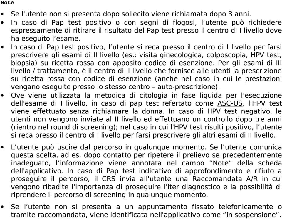 In cas di Pap test psitiv, l utente si reca press il centr di I livell per farsi prescrivere gli esami di II livell (es.