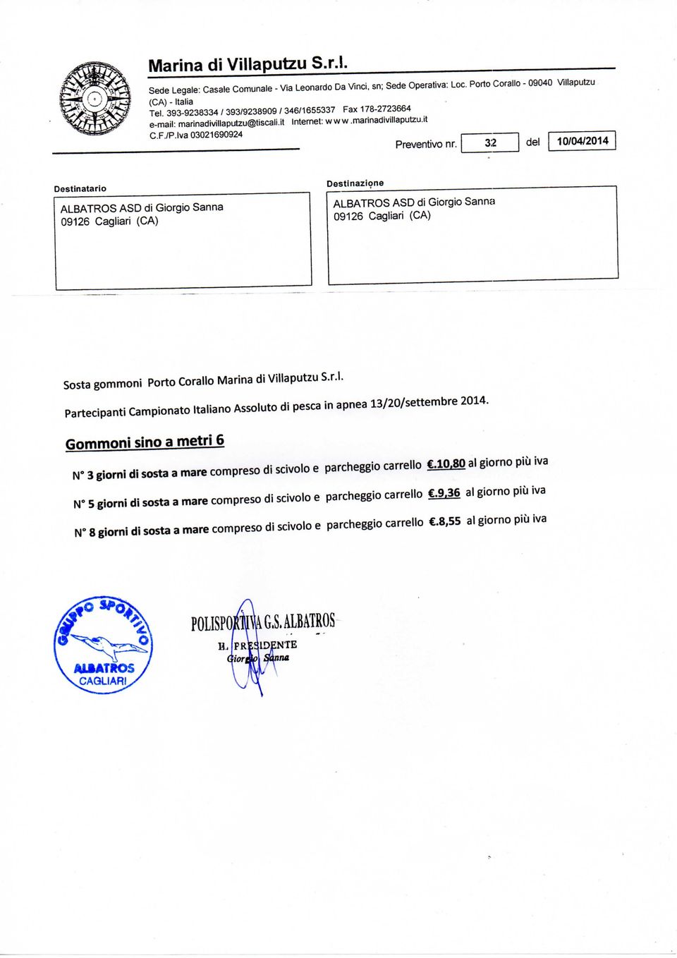 32 del 10/04/2014 Destinatario ALBATROS ASD di Giorgio Sanna 09126 Cagliari (CA) Destinazione ALBATROS ASD di Giorgio Sanna 09126 Cagliari (CA) Sosta gommoni Porto Corallo Marina di Villaputzu S.r.l, Partecipanti Campionato Italiano Assoluto di pesca in apnea 13/20/settembre 2014.
