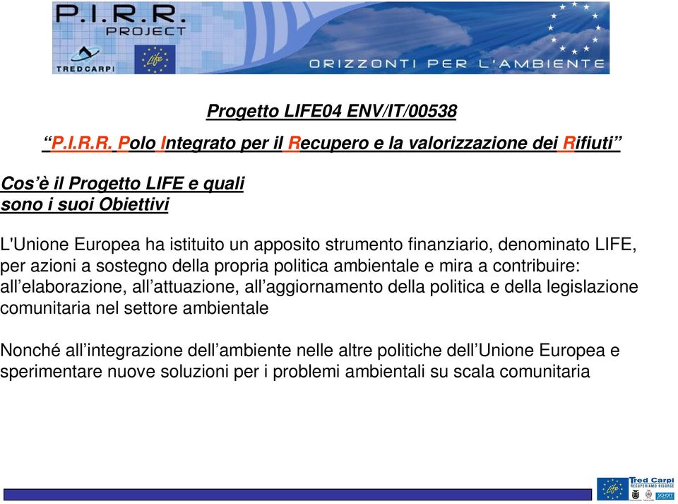 un apposito strumento finanziario, denominato LIFE, per azioni a sostegno della propria politica ambientale e mira a contribuire: all elaborazione,