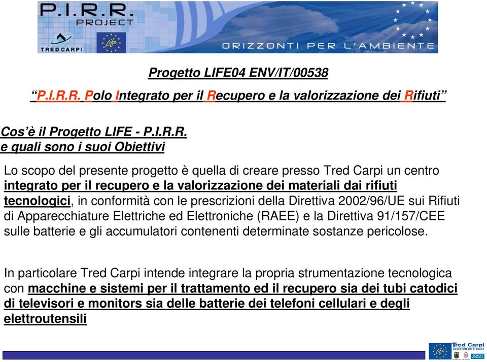 un centro integrato per il recupero e la valorizzazione dei materiali dai rifiuti tecnologici, in conformità con le prescrizioni della Direttiva 2002/96/UE sui Rifiuti di Apparecchiature Elettriche