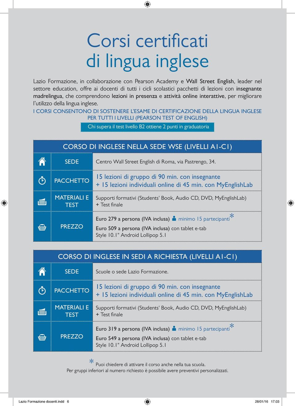 I corsi consentono di sostenere l esame di certificazione della lingua inglese per tutti i livelli ( Test of English) Chi supera il test livello B2 ottiene 2 punti in graduatoria Corso di inglese