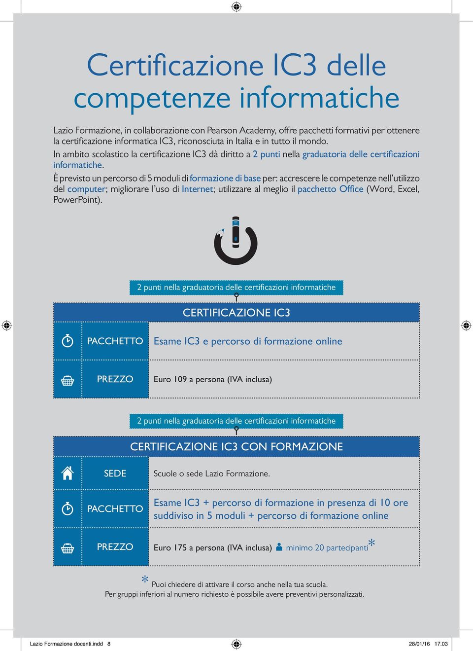 È previsto un percorso di 5 moduli di formazione di base per: accrescere le competenze nell utilizzo del computer; migliorare l uso di Internet; utilizzare al meglio il pacchetto Office (Word, Excel,