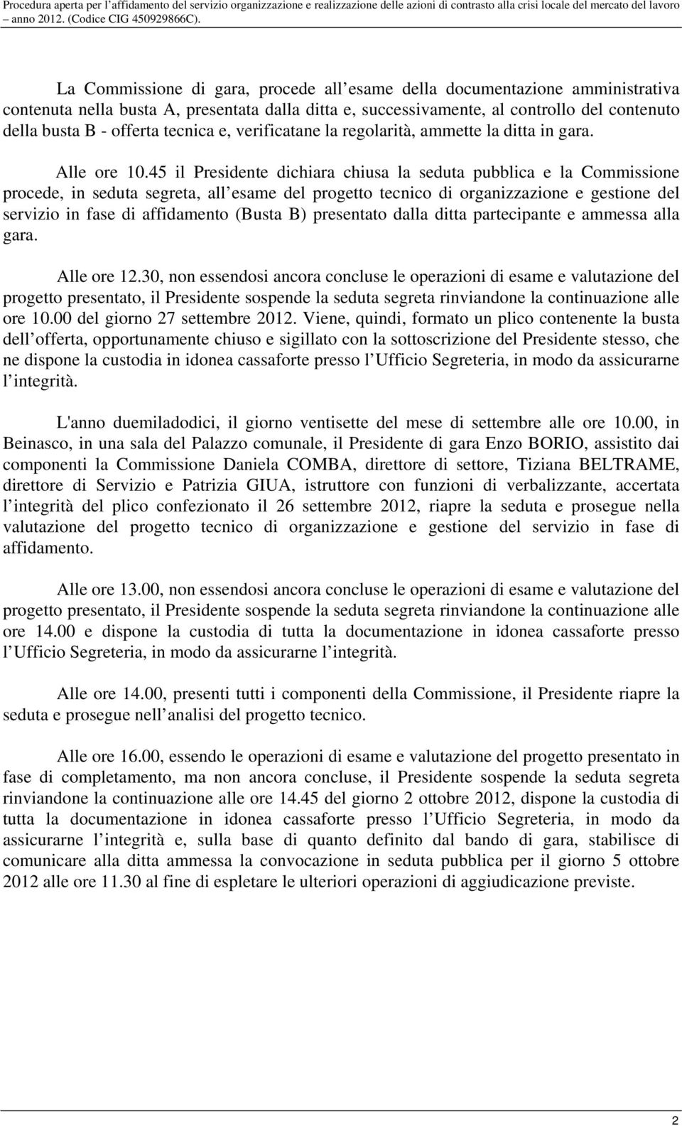 45 il Presidente dichiara chiusa la seduta pubblica e la Commissione procede, in seduta segreta, all esame del progetto tecnico di organizzazione e gestione del servizio in fase di affidamento (Busta