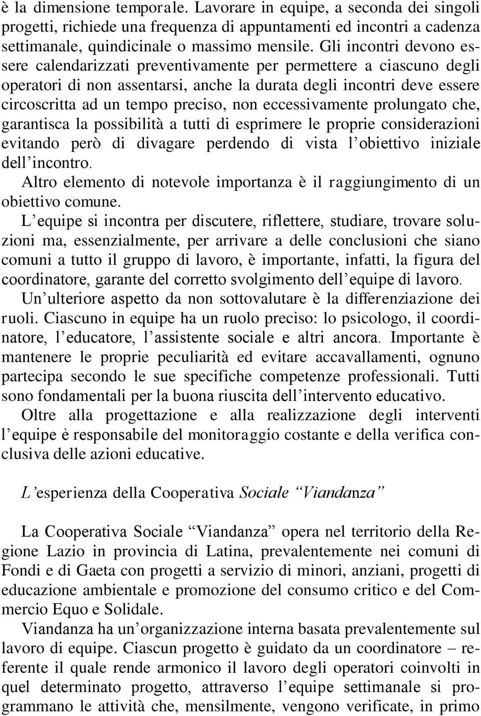 eccessivamente prolungato che, garantisca la possibilità a tutti di esprimere le proprie considerazioni evitando però di divagare perdendo di vista l obiettivo iniziale dell incontro.