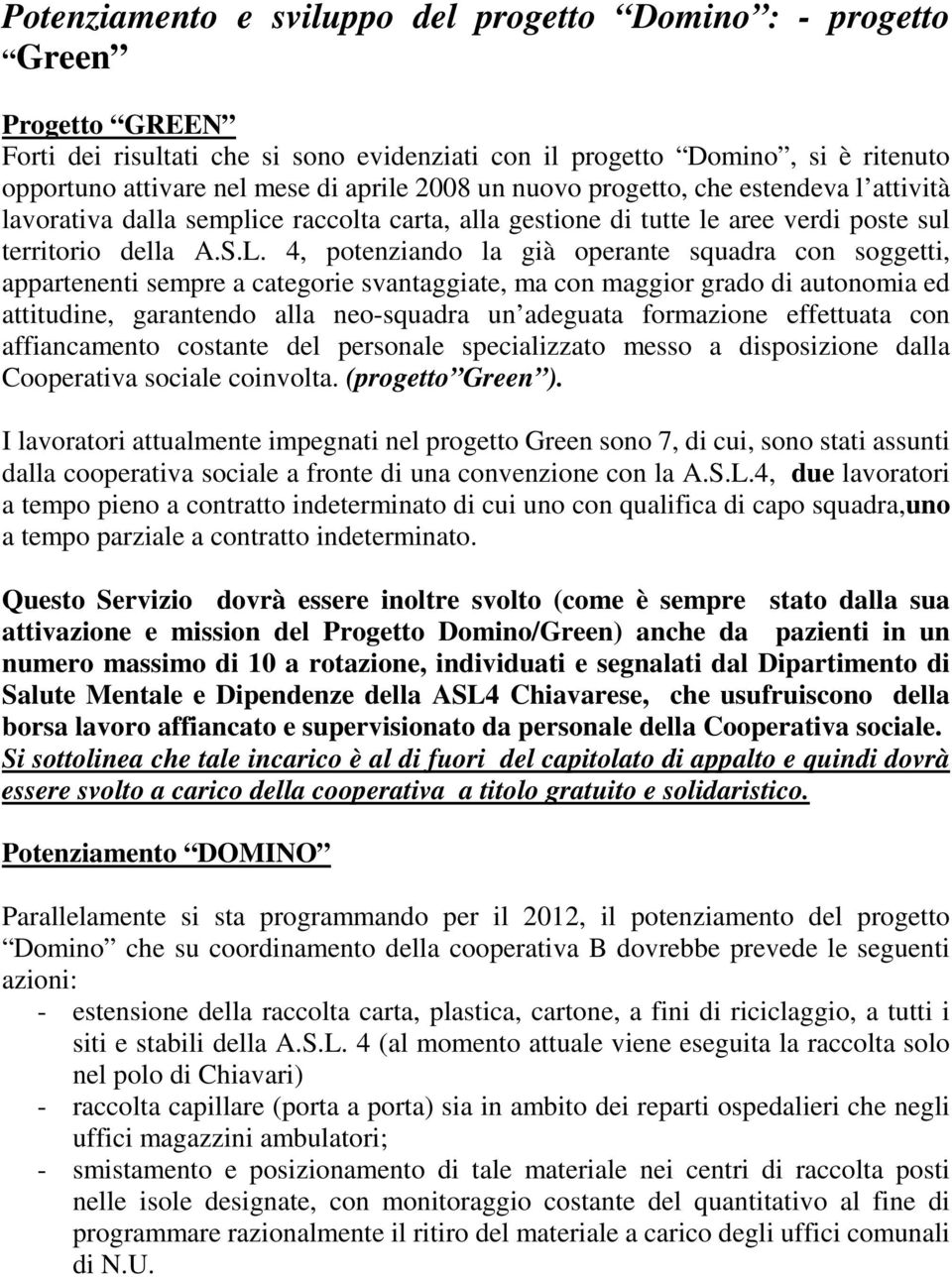 4, potenziando la già operante squadra con soggetti, appartenenti sempre a categorie svantaggiate, ma con maggior grado di autonomia ed attitudine, garantendo alla neo-squadra un adeguata formazione