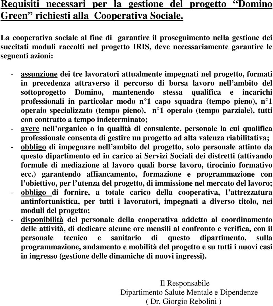 lavoratori attualmente impegnati nel progetto, formati in precedenza attraverso il percorso di borsa lavoro nell ambito del sottoprogetto Domino, mantenendo stessa qualifica e incarichi professionali