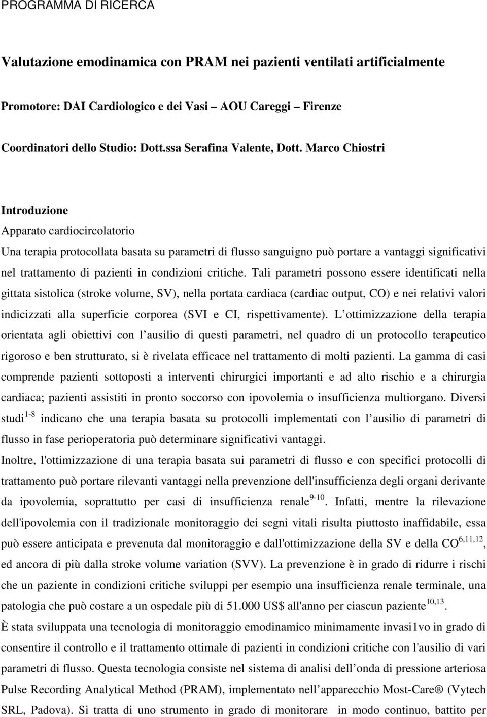 Marco Chiostri Introduzione Apparato cardiocircolatorio Una terapia protocollata basata su parametri di flusso sanguigno può portare a vantaggi significativi nel trattamento di pazienti in condizioni