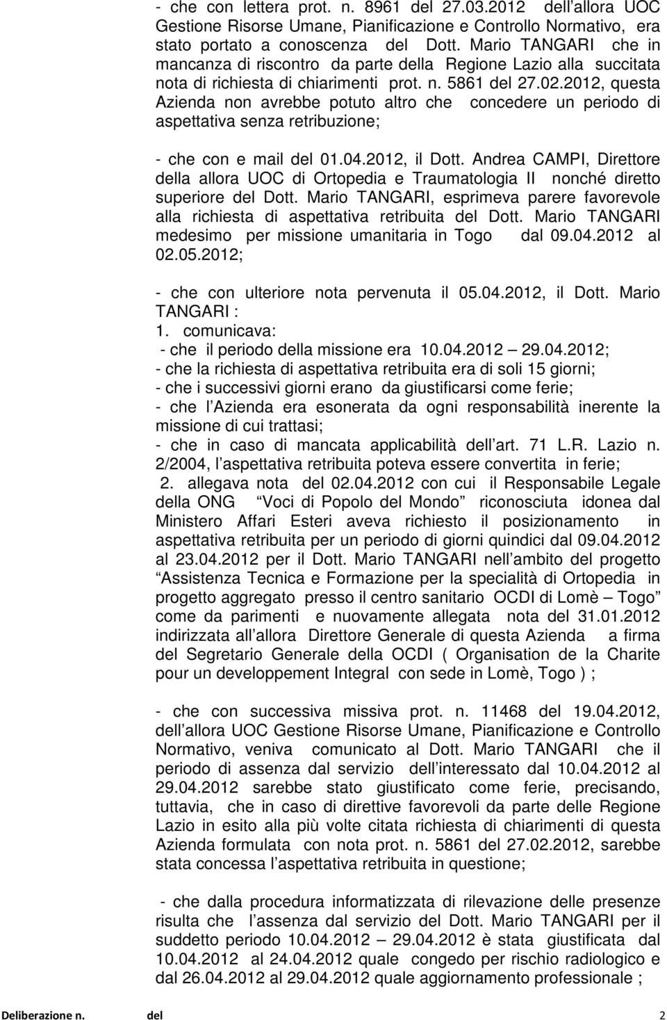 2012, questa Azienda non avrebbe potuto altro che concedere un periodo di aspettativa senza retribuzione; - che con e mail del 01.04.2012, il Dott.