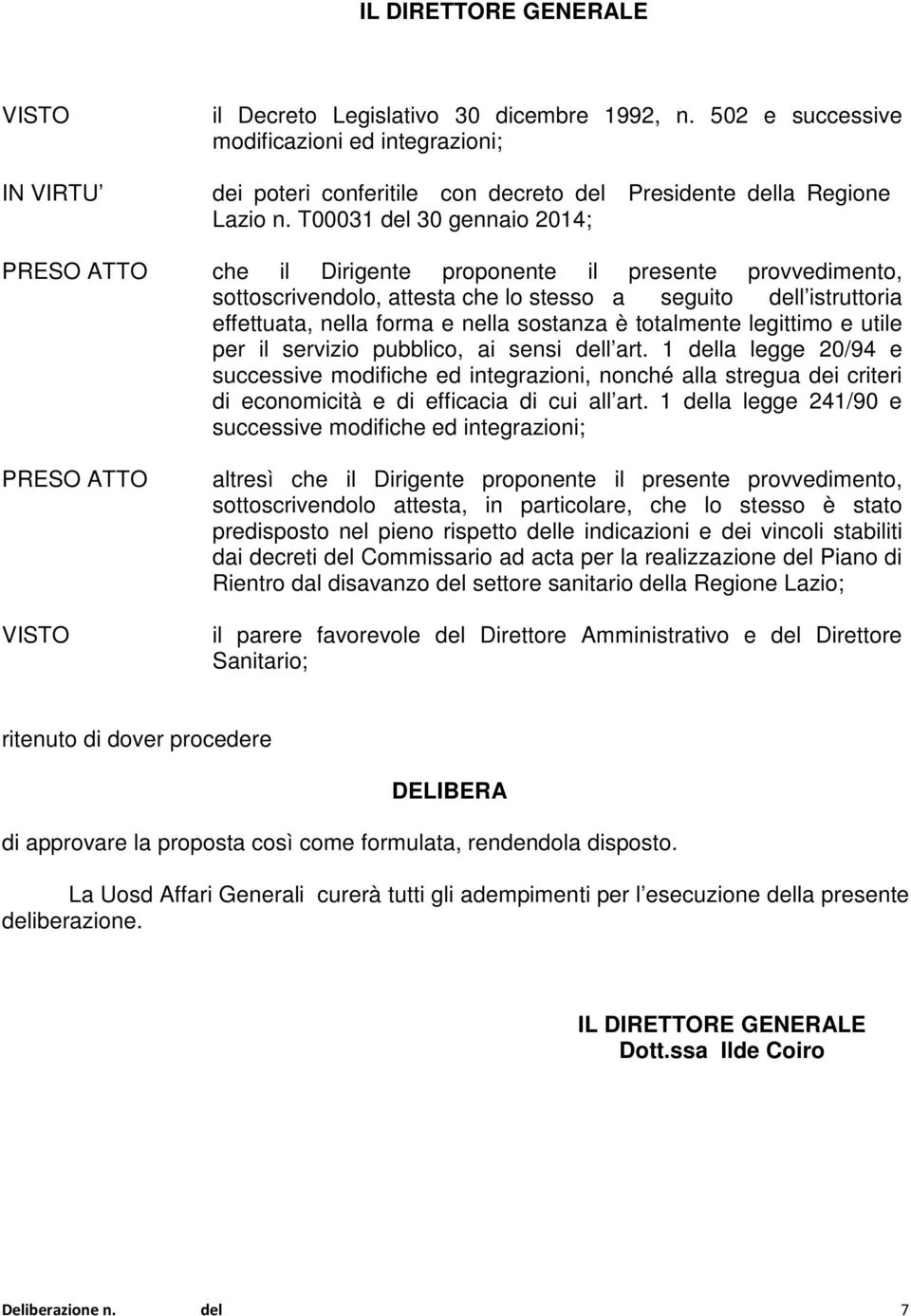 T00031 del 30 gennaio 2014; PRESO ATTO che il Dirigente proponente il presente provvedimento, sottoscrivendolo, attesta che lo stesso a seguito dell istruttoria effettuata, nella forma e nella