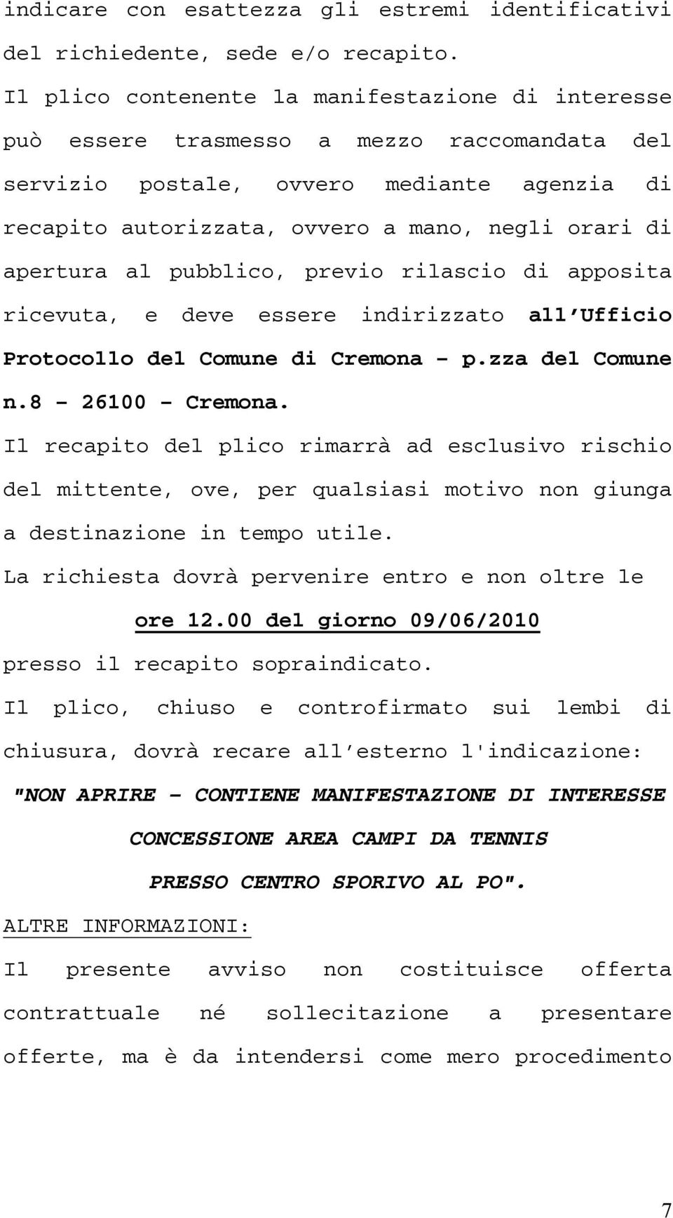 apertura al pubblico, previo rilascio di apposita ricevuta, e deve essere indirizzato all Ufficio Protocollo del Comune di Cremona p.zza del Comune n.8 26100 Cremona.