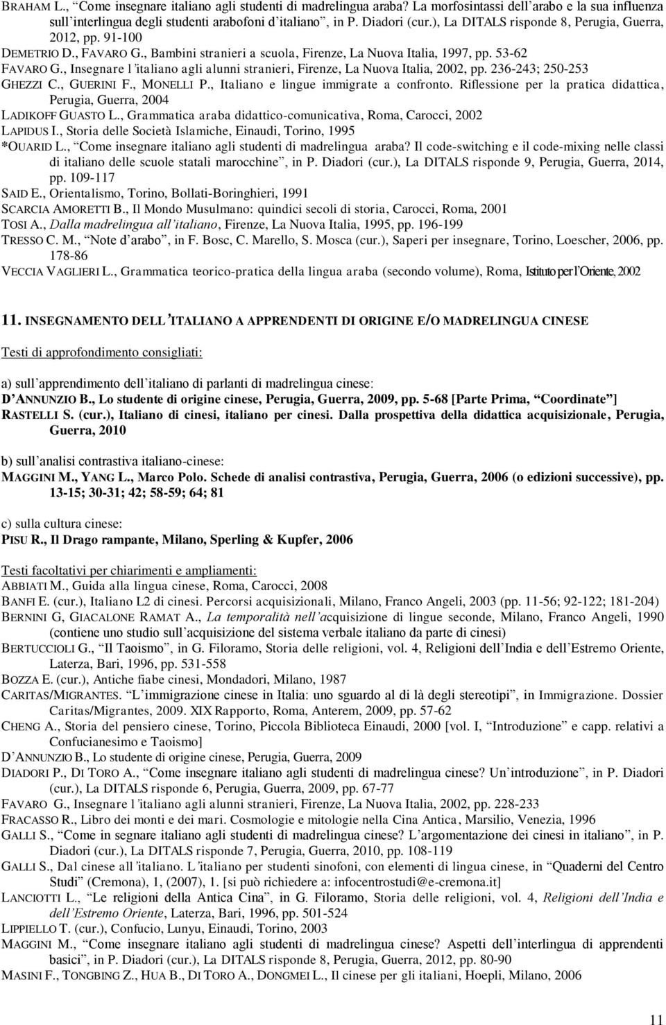 , Insegnare l italiano agli alunni stranieri, Firenze, La Nuova Italia, 2002, pp. 236-243; 250-253 GHEZZI C., GUERINI F., MONELLI P., Italiano e lingue immigrate a confronto.