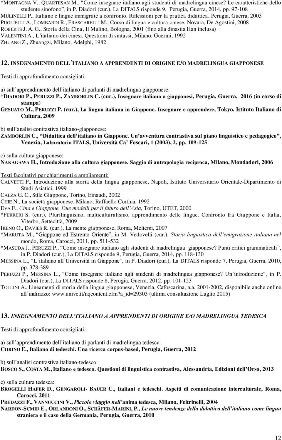 , FRASCARELLI M., Corso di lingua e cultura cinese, Novara, De Agostini, 2008 ROBERTS J. A. G., Storia della Cina, Il Mulino, Bologna, 2001 (fino alla dinastia Han inclusa) VALENTINI A.