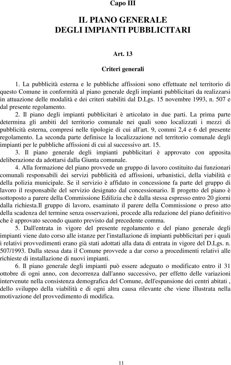 e dei criteri stabiliti dal D.Lgs. 15 novembre 1993, n. 507 e dal presente regolamento. 2. Il piano degli impianti pubblicitari è articolato in due parti.