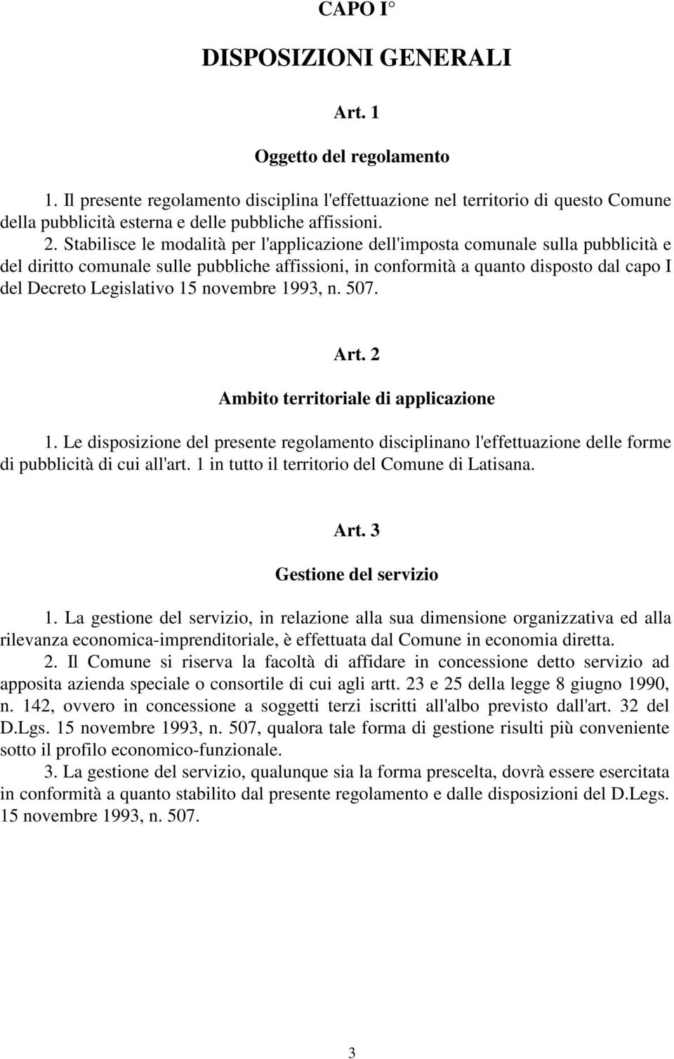 Legislativo 15 novembre 1993, n. 507. Art. 2 Ambito territoriale di applicazione 1. Le disposizione del presente regolamento disciplinano l'effettuazione delle forme di pubblicità di cui all'art.