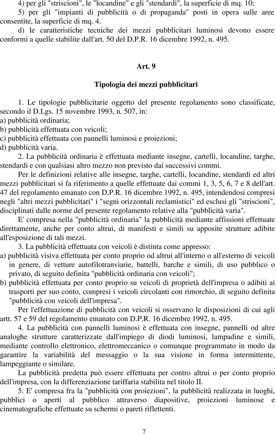 Le tipologie pubblicitarie oggetto del presente regolamento sono classificate, secondo il D.Lgs. 15 novembre 1993, n.