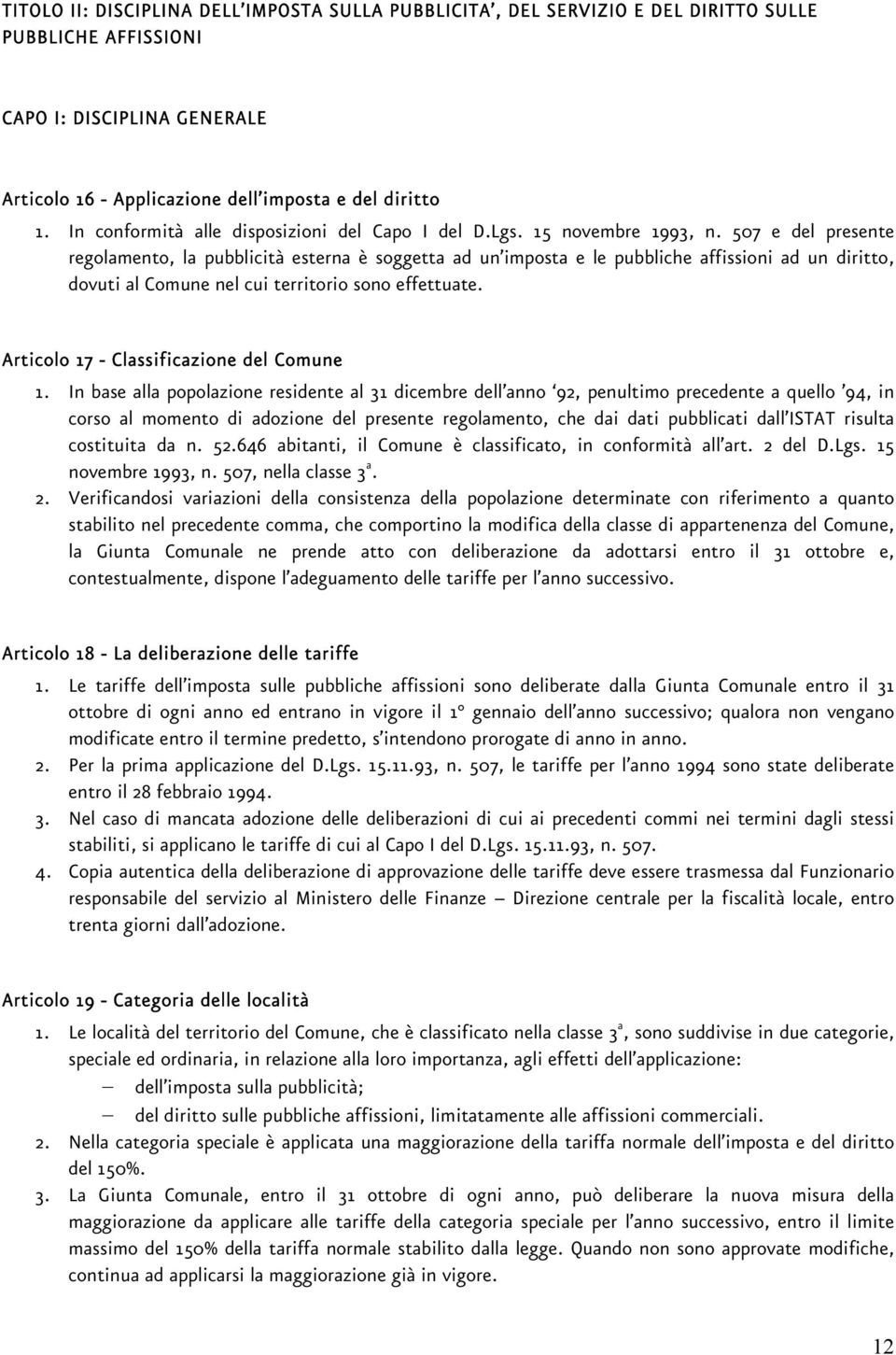 507 e del presente regolamento, la pubblicità esterna è soggetta ad un imposta e le pubbliche affissioni ad un diritto, dovuti al Comune nel cui territorio sono effettuate.